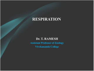 RESPIRATION
Dr. T. RAMESH
Assistant Professer of Zoology
Vivekananda College
 