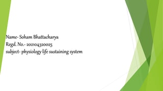 Name- Soham Bhattacharya
Regd. No.- 202104320025
subject- physiology life sustaining system
 
