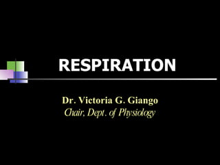RESPIRATION Dr. Victoria G. Giango Chair, Dept. of Physiology 