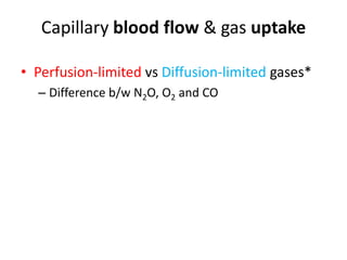 Capillary blood flow & gas uptakePerfusion-limited vs Diffusion-limited gases*Difference b/w N2O, O2 and CO