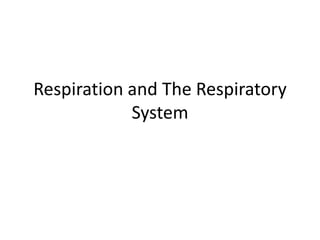 Respiration and The Respiratory
System
 
