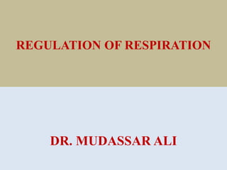 REGULATION OF RESPIRATION
DR. MUDASSAR ALI
 