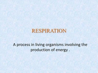 A process in living organisms involving the
production of energy .
RESPIRATION
 
