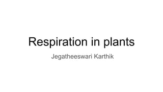 Respiration in plants
Jegatheeswari Karthik
 