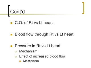 Cont’d

 C.O. of Rt vs Lt heart

 Blood flow through Rt vs Lt heart

 Pressure in Rt vs Lt heart
   Mechanism
   Effect of increased blood flow
     Mechanism
 