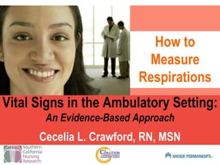 Presentation title
SUB TITLE HERE
Vital Signs in the Ambulatory Setting:
An Evidence-Based Approach
Cecelia L. Crawford, RN, MSN
How to
Measure
Respirations
 