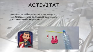 ACTIVITAT
Realitza un vídeo explicatiu on senyals
les diferents parts de l'aparell respiratori
i els moviments respiratoris
 
