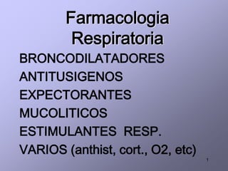 Farmacologia
         Respiratoria
BRONCODILATADORES
ANTITUSIGENOS
EXPECTORANTES
MUCOLITICOS
ESTIMULANTES RESP.
VARIOS (anthist, cort., O2, etc)
                                   1
 