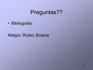 Preguntas??
• Bibliografia:
Malgor; Rubio; Botana
21
 