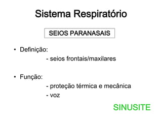 Sistema Respiratório
• Definição:
- seios frontais/maxilares
• Função:
- proteção térmica e mecânica
- voz
SEIOS PARANASAIS
SINUSITE
 