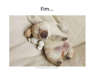 Fim...
Profª Renata Avancini Fernandes
 