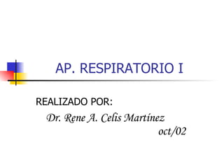 AP. RESPIRATORIO I REALIZADO POR:  Dr. Rene A. Celis Martínez  oct/02  
