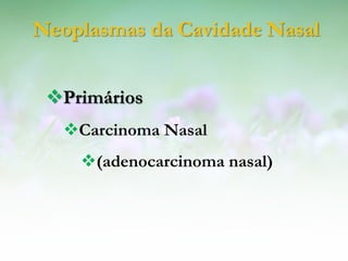 Neoplasmas da Cavidade Nasal


 Primários
  Carcinoma Nasal
    (adenocarcinoma nasal)
 