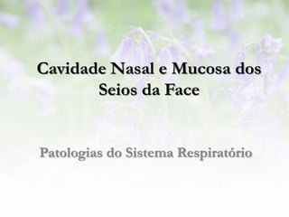 Cavidade Nasal e Mucosa dos
       Seios da Face


Patologias do Sistema Respiratório
 