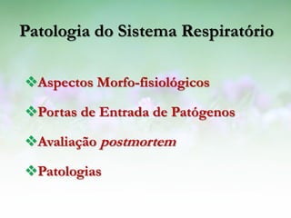 Patologia do Sistema Respiratório

Aspectos Morfo-fisiológicos

Portas de Entrada de Patógenos

Avaliação postmortem

Patologias
 