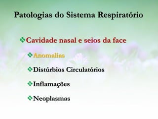 Patologias do Sistema Respiratório

 Cavidade nasal e seios da face
   Anomalias

   Distúrbios Circulatórios

   Inflamações

   Neoplasmas
 