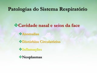 Patologias do Sistema Respiratório

  Cavidade nasal e seios da face
    Anomalias

    Distúrbios Circulatórios

    Inflamações

    Neoplasmas
 