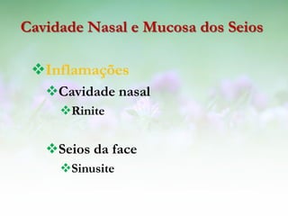Cavidade Nasal e Mucosa dos Seios

 Inflamações
   Cavidade nasal
     Rinite


   Seios da face
     Sinusite
 