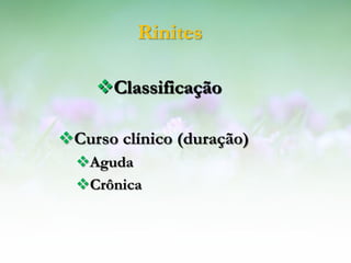 Rinites

    Classificação

Curso clínico (duração)
  Aguda
  Crônica
 
