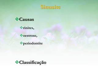 Sinusite

Causas
  rinites,

  oestrose,

  periodontite




Classificação
 