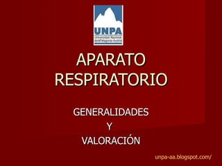 GENERALIDADES Y  VALORACIÓN APARATO RESPIRATORIO unpa-aa.blogspot.com/ 