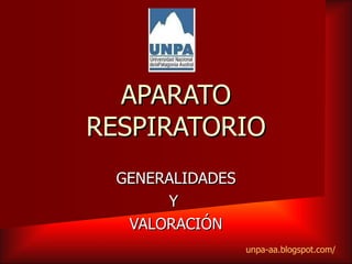GENERALIDADES Y  VALORACIÓN APARATO RESPIRATORIO unpa-aa.blogspot.com/ 