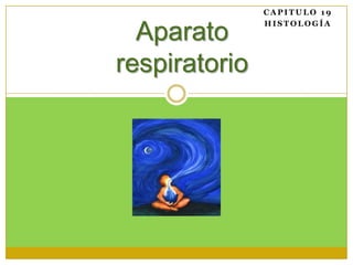 Capitulo 19  HISTOLOGÍA Aparato respiratorio 