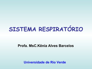 SISTEMA RESPIRATÓRIO
Profa. MsC.Kênia Alves Barcelos
Universidade de Rio Verde
 