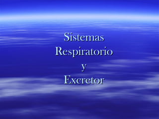 Sistemas
Respiratorio
y
Excretor

 