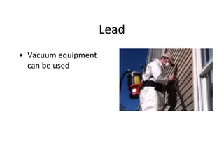 Lead
• Vacuum equipment
can be used
 