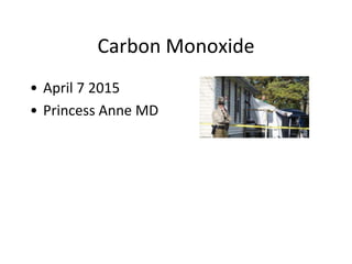 Carbon Monoxide
• April 7 2015
• Princess Anne MD
 