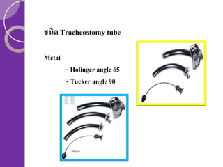 ชนิด Tracheostomy tube
Metal
- Holinger angle 65
- Tucker angle 90

 