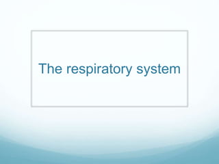 The respiratory system 
 