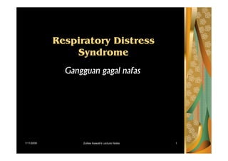 1/11/2009 Zullies Ikawati's Lecture Notes 1
Respiratory Distress
Syndrome
Gangguan gagal nafas
 