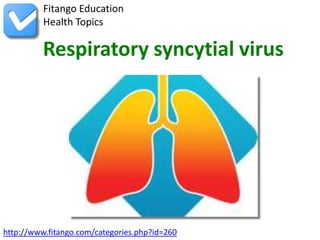Fitango Education
          Health Topics

          Respiratory syncytial virus




http://www.fitango.com/categories.php?id=260
 