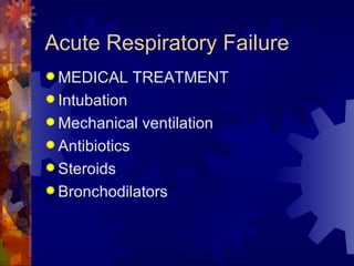 Acute Respiratory Failure  MEDICAL TREATMENT Intubation Mechanical ventilation Antibiotics Steroids Bronchodilators 