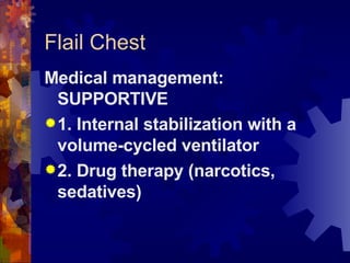 Flail Chest Medical management: SUPPORTIVE 1. Internal stabilization with a volume-cycled ventilator 2. Drug therapy (narcotics, sedatives) 