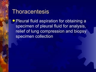 Thoracentesis Pleural fluid aspiration for obtaining a specimen of pleural fluid for analysis, relief of lung compression and biopsy specimen collection 