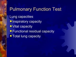 Pulmonary Function Test Lung capacities Inspiratory capacity Vital capacity Functional residual capacity Total lung capacity 