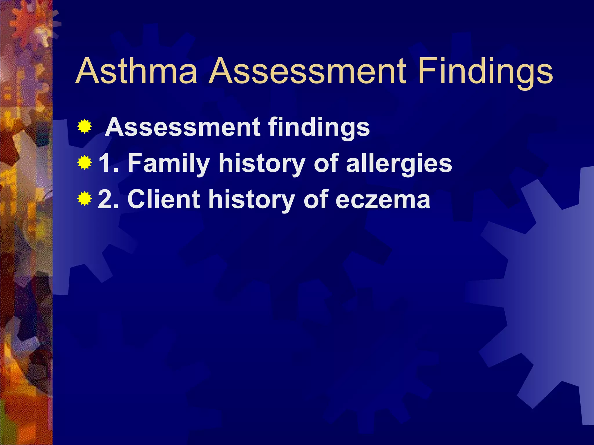 Asthma Assessment Findings Assessment findings 1. Family history of allergies 2. Client history of eczema 