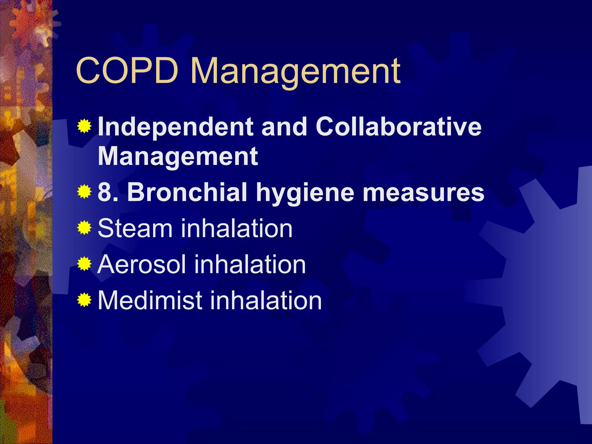 COPD Management Independent and Collaborative Management 8. Bronchial hygiene measures Steam inhalation Aerosol inhalation Medimist inhalation 