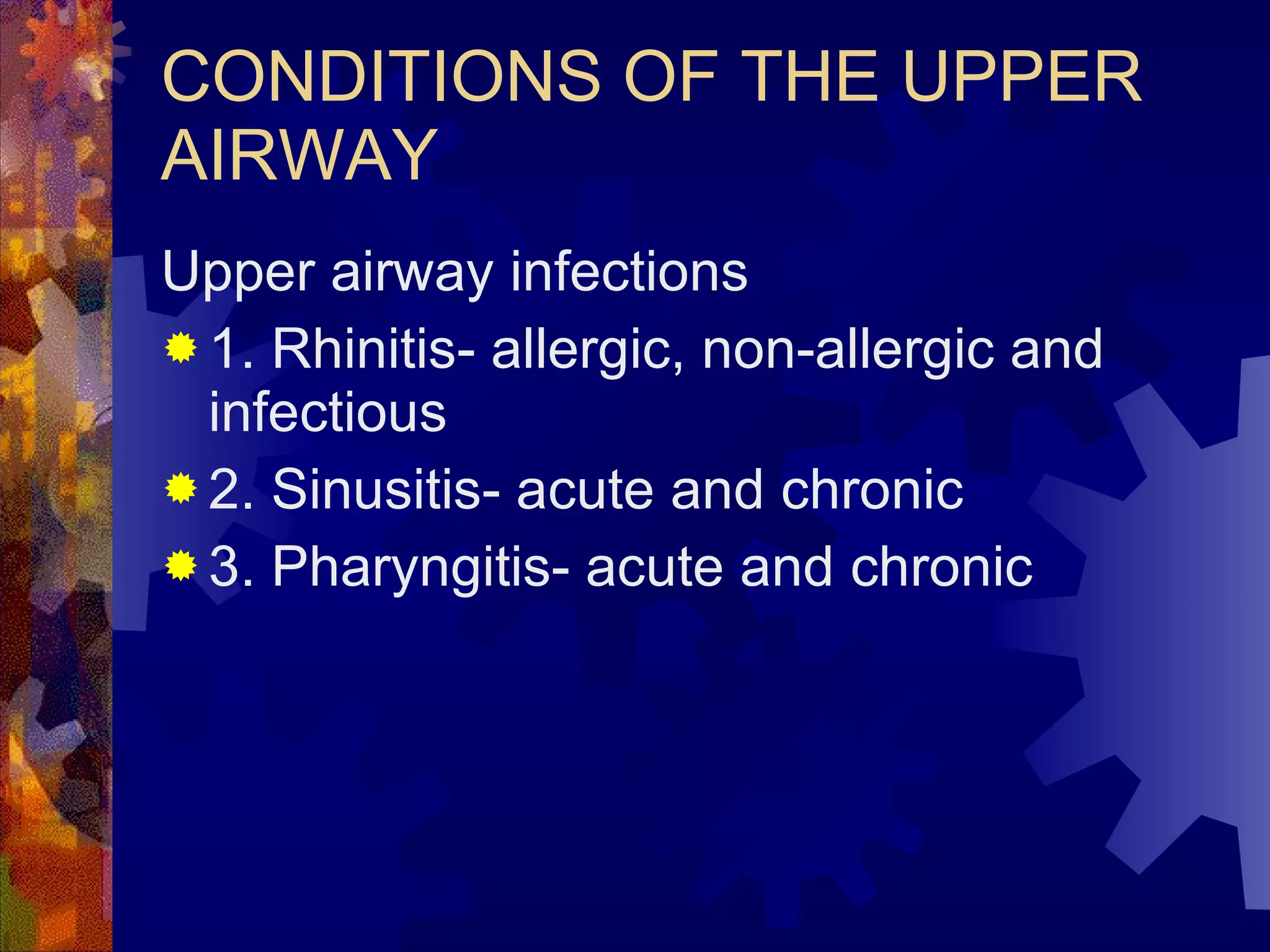 CONDITIONS OF THE UPPER AIRWAY Upper airway infections 1. Rhinitis- allergic, non-allergic and infectious 2. Sinusitis- acute and chronic 3. Pharyngitis- acute and chronic 