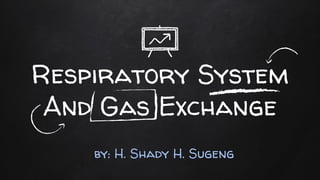 Respiratory System
And Gas Exchange
by: H. Shady H. Sugeng
 