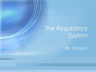 The Respiratory
        System

       By: Group I
 