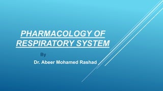 PHARMACOLOGY OF
RESPIRATORY SYSTEM
By
Dr. Abeer Mohamed Rashad
 