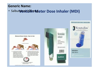 Ventolin Meter Dose Inhaler (MDI)
Generic Name:
• Salbutamol 100 mcg
 