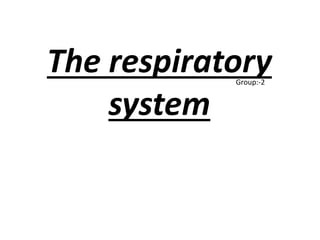 The respiratory
system
Group:-2
 