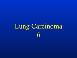 Lung Carcinoma
6
 