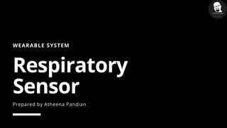 WEARABLE SYSTEM
Respiratory
Sensor
Prepared by Atheena Pandian
 