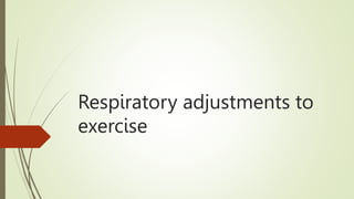 Respiratory adjustments to
exercise
 